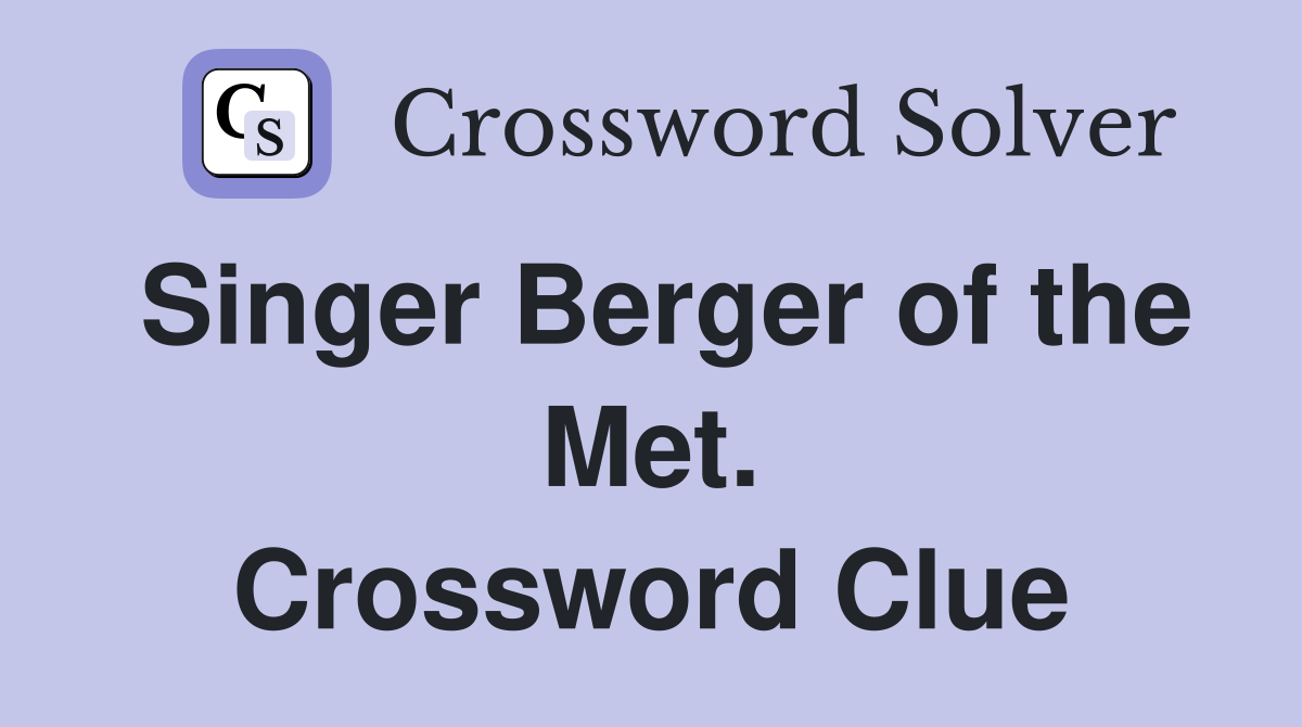 Singer Berger of the Met. Crossword Clue