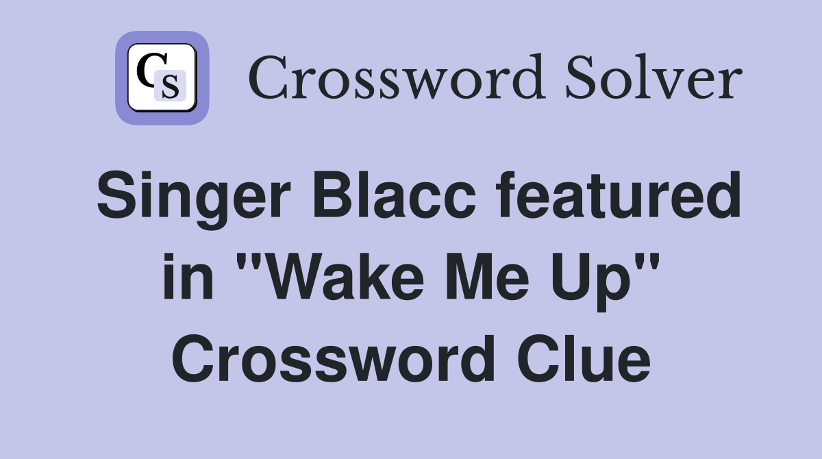Singer Blacc featured in "Wake Me Up" Crossword Clue