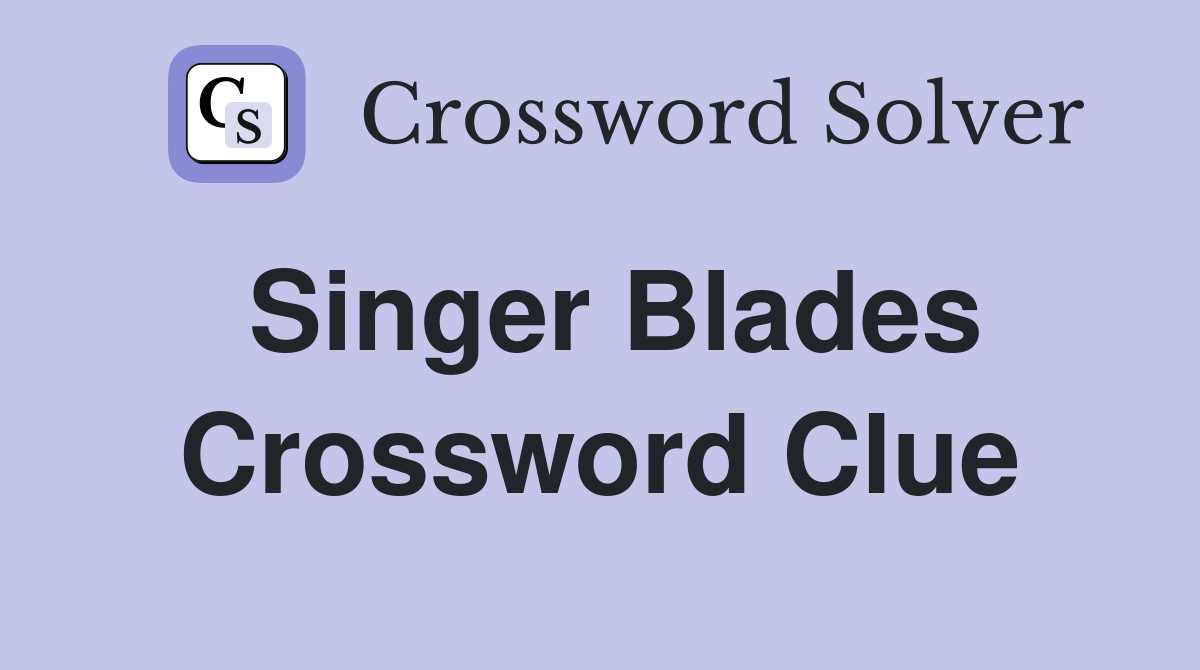Singer Blades Crossword Clue