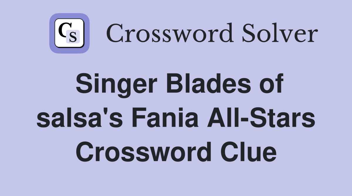 Singer Blades of salsa's Fania All-Stars Crossword Clue