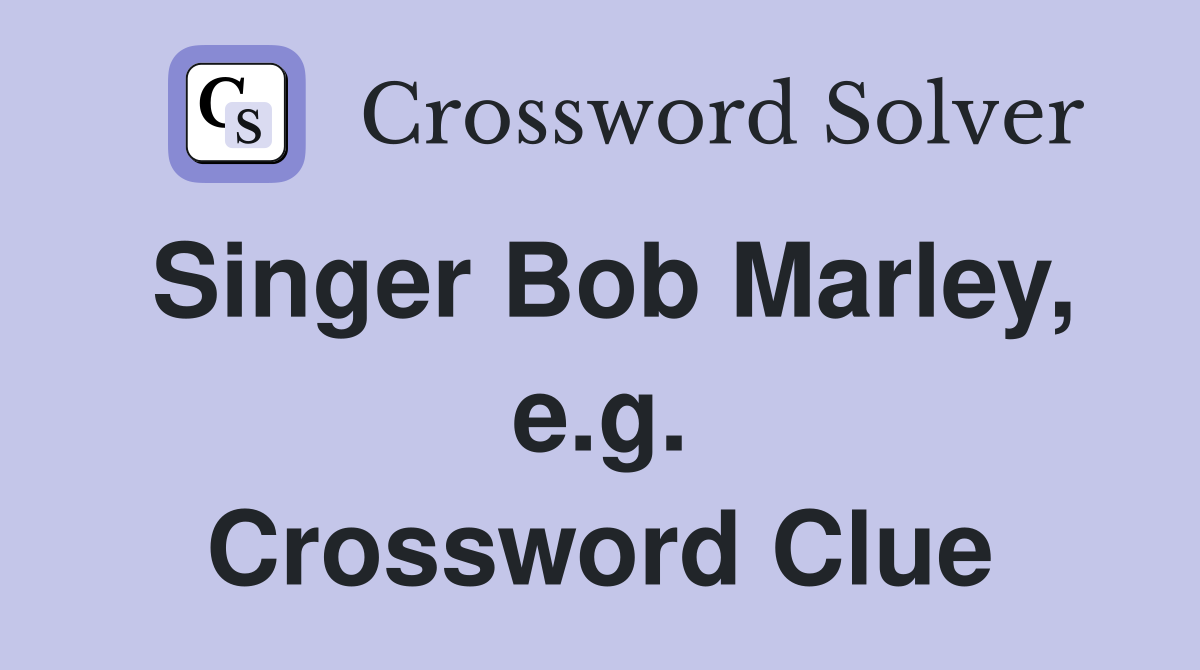 Singer Bob Marley, e.g. Crossword Clue