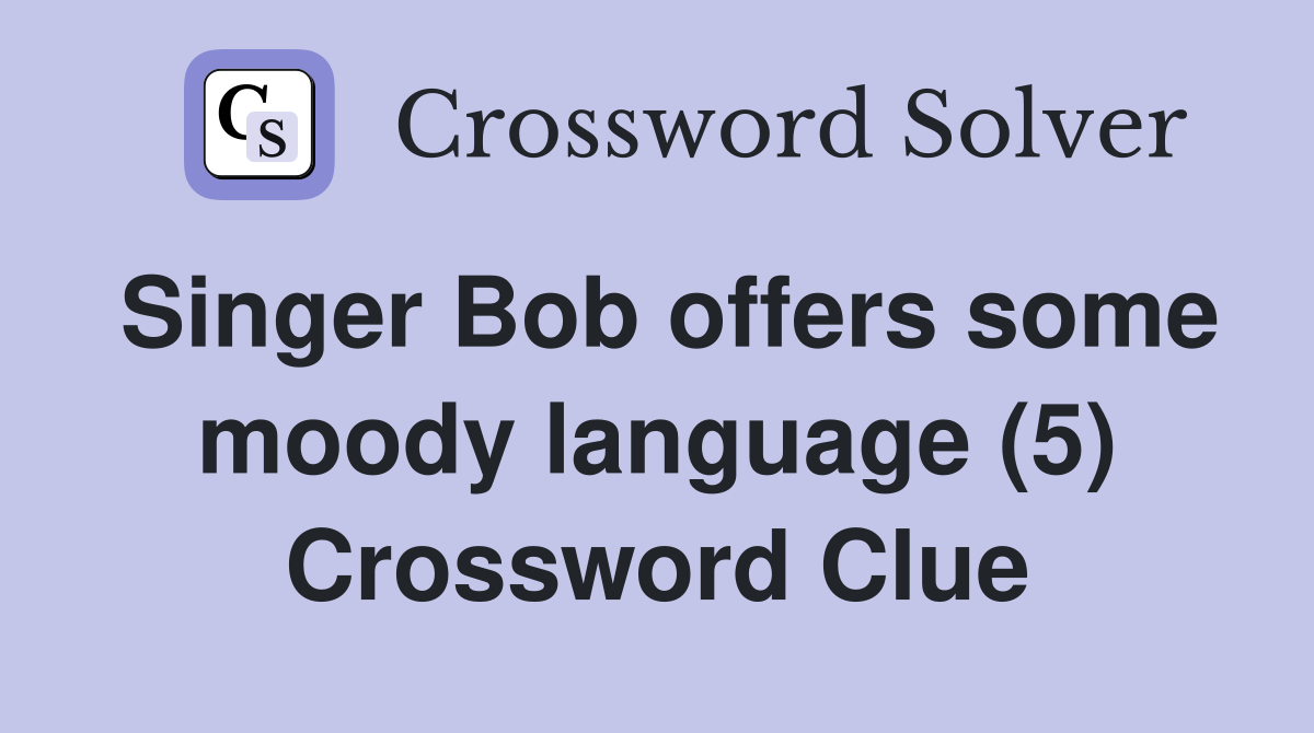 Singer Bob offers some moody language (5) Crossword Clue