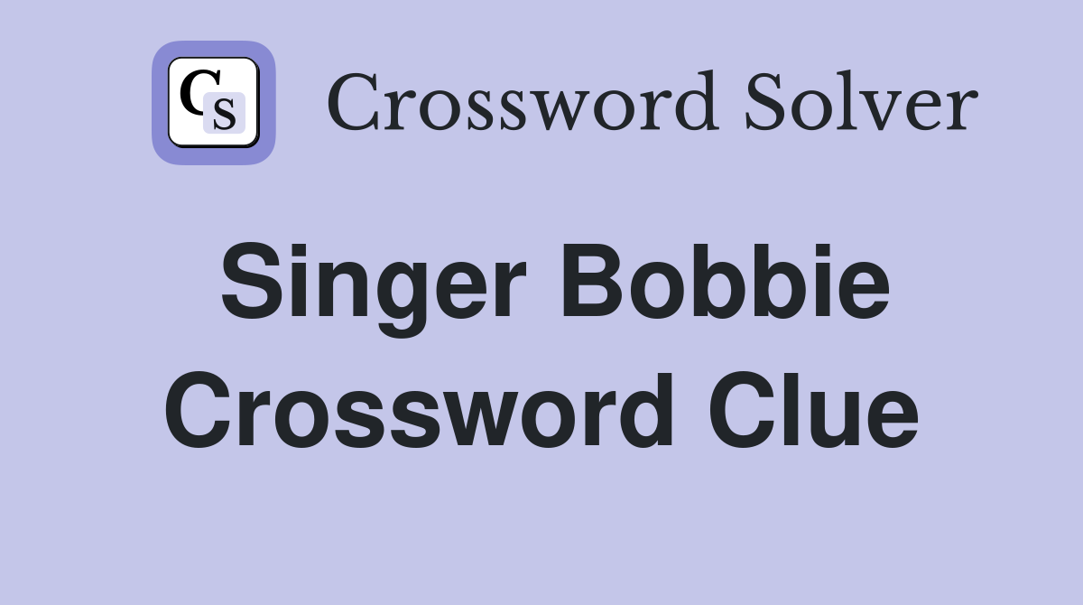 Singer Bobbie Crossword Clue