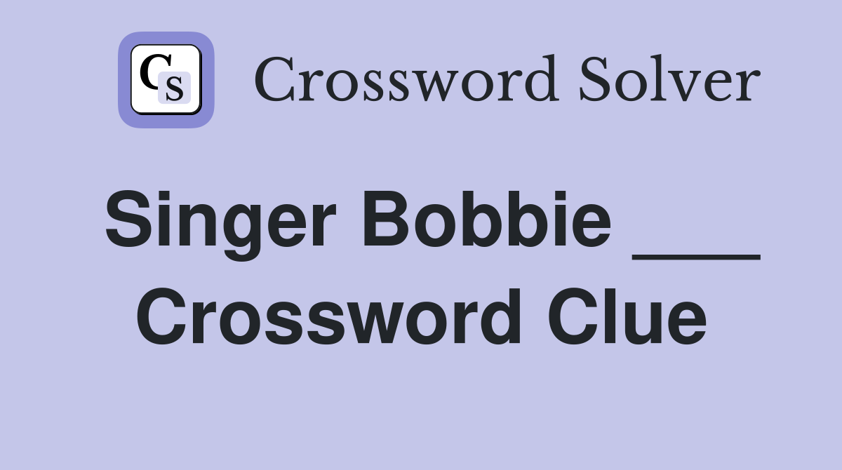 Singer Bobbie ___ Crossword Clue