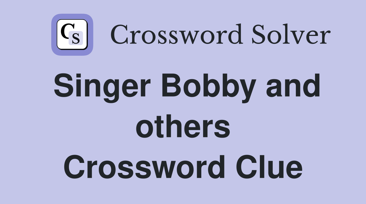 Singer Bobby and others Crossword Clue