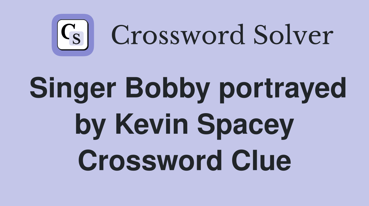 Singer Bobby portrayed by Kevin Spacey Crossword Clue