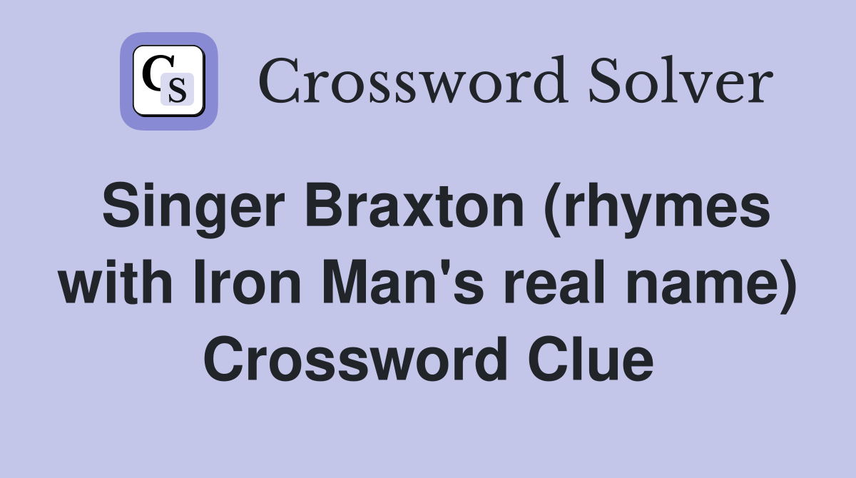 Singer Braxton (rhymes with Iron Man's real name) Crossword Clue
