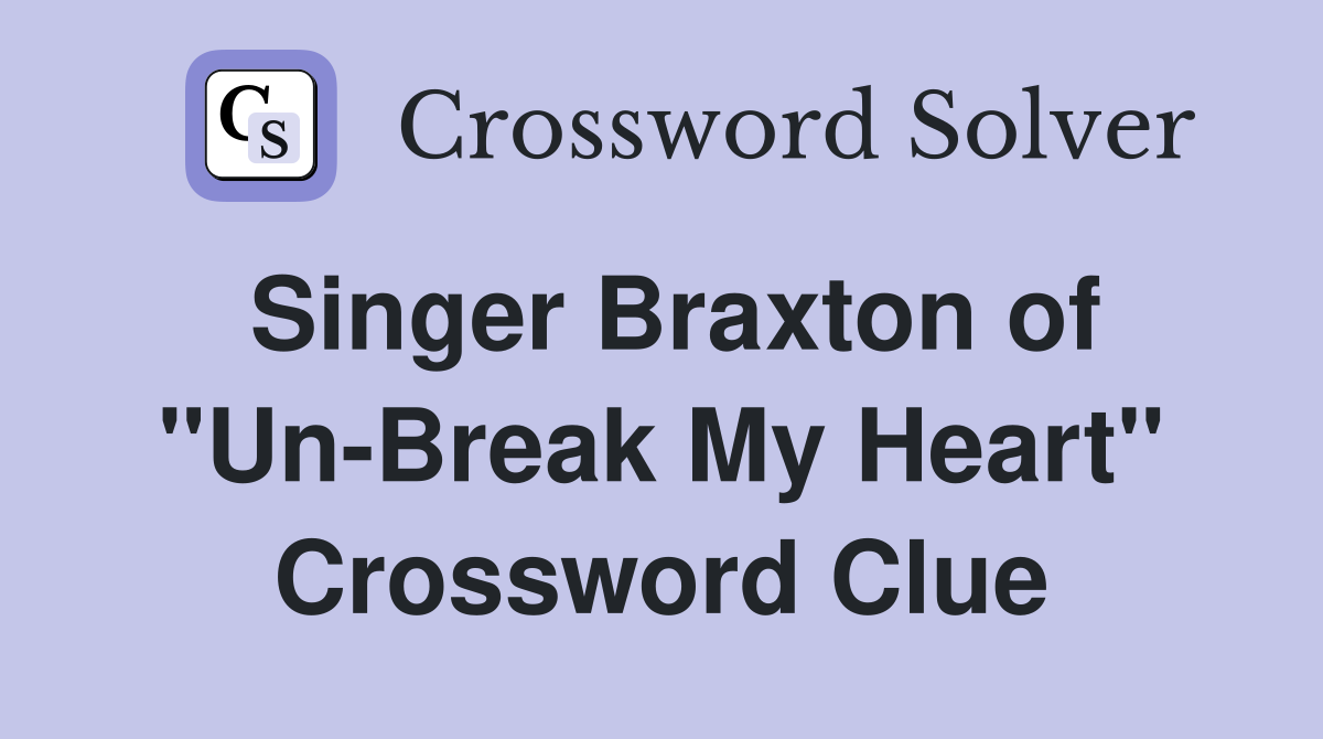 Singer Braxton of "Un-Break My Heart" Crossword Clue