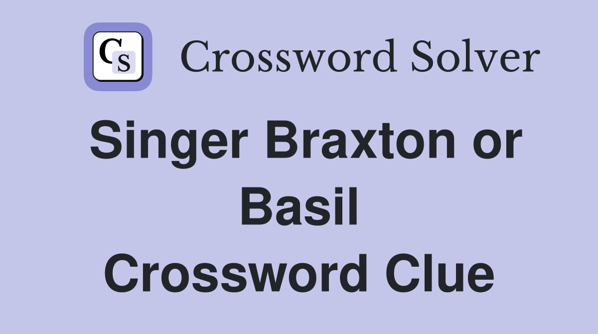 Singer Braxton or Basil Crossword Clue