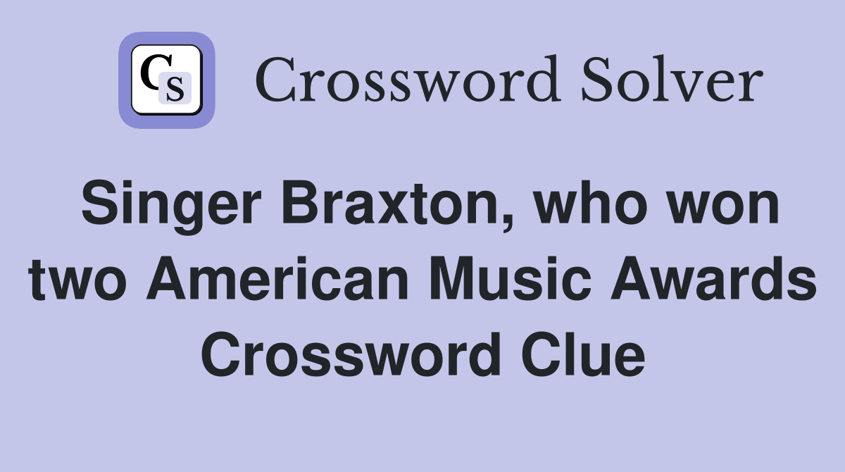 Singer Braxton, who won two American Music Awards Crossword Clue