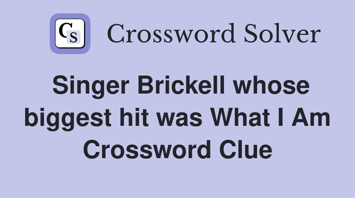 Singer Brickell whose biggest hit was What I Am Crossword Clue