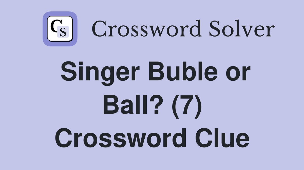 Singer Buble or Ball? (7) Crossword Clue