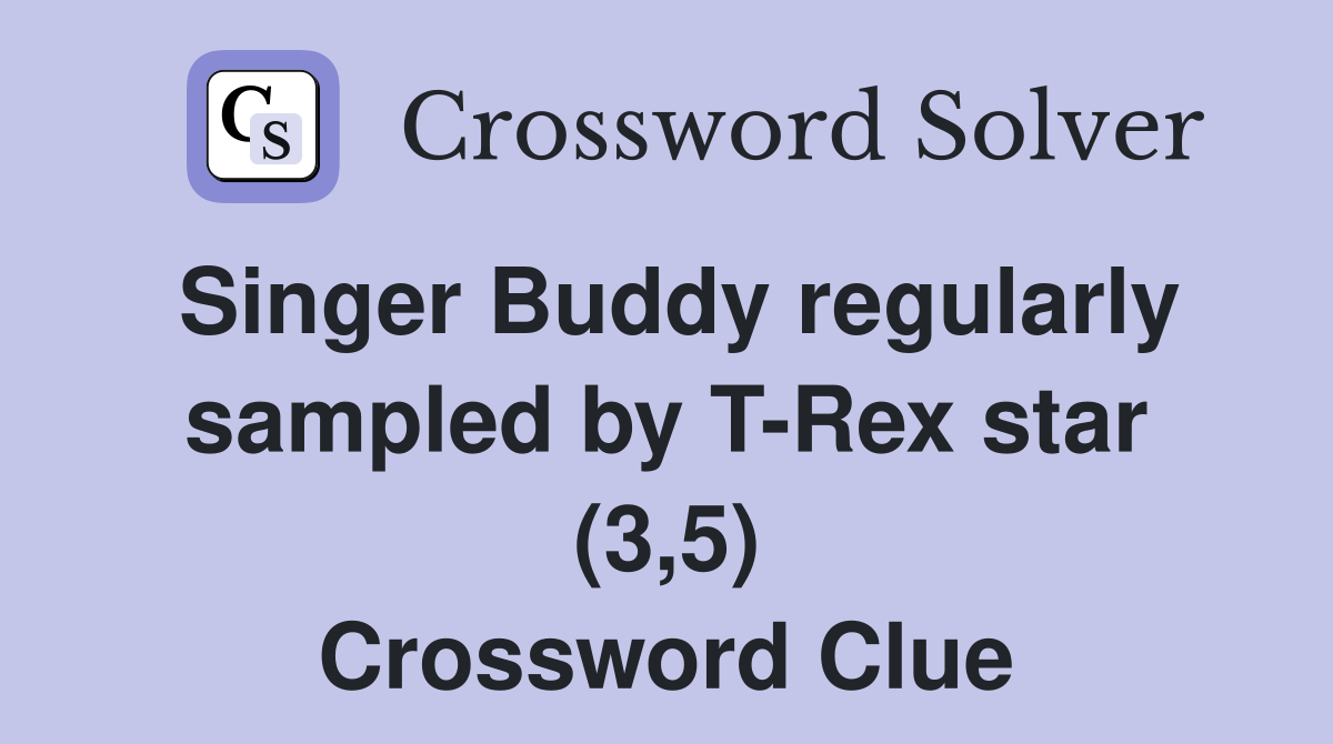 Singer Buddy regularly sampled by T-Rex star (3,5) Crossword Clue
