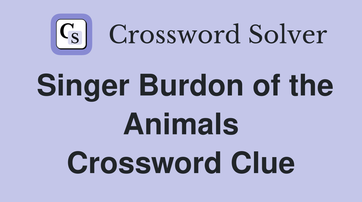 Singer Burdon of the Animals Crossword Clue