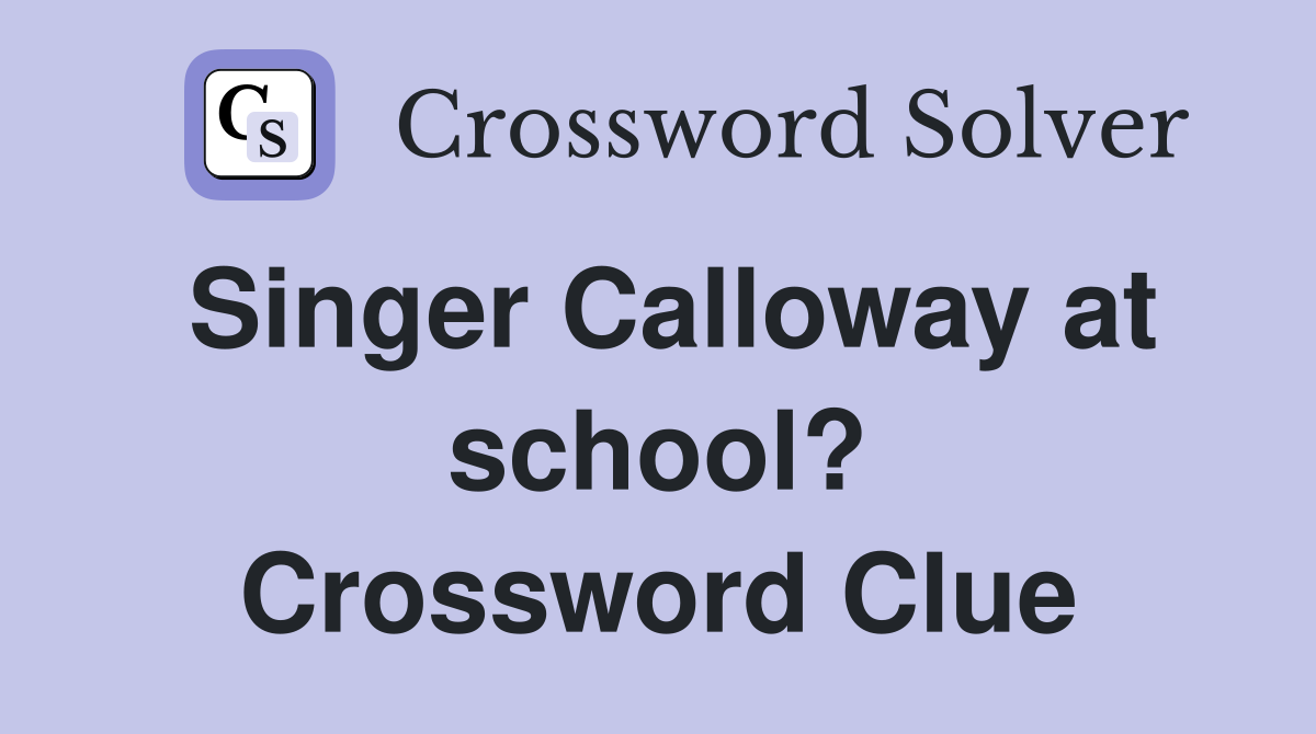 Singer Calloway at school? Crossword Clue