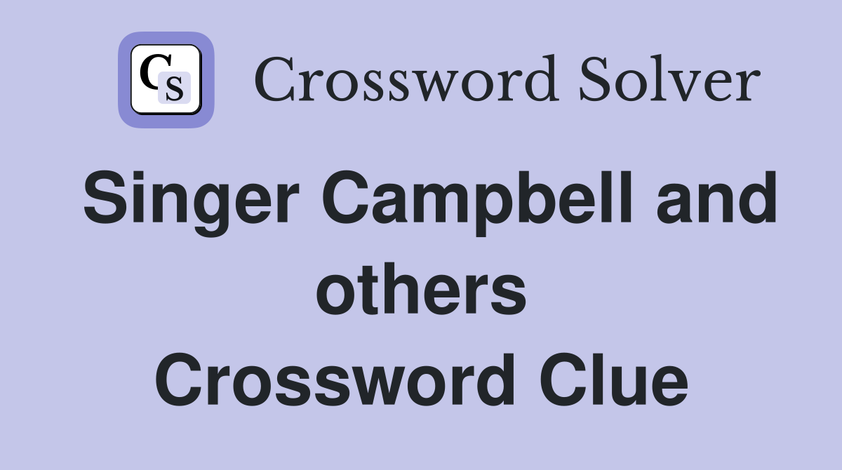 Singer Campbell and others Crossword Clue