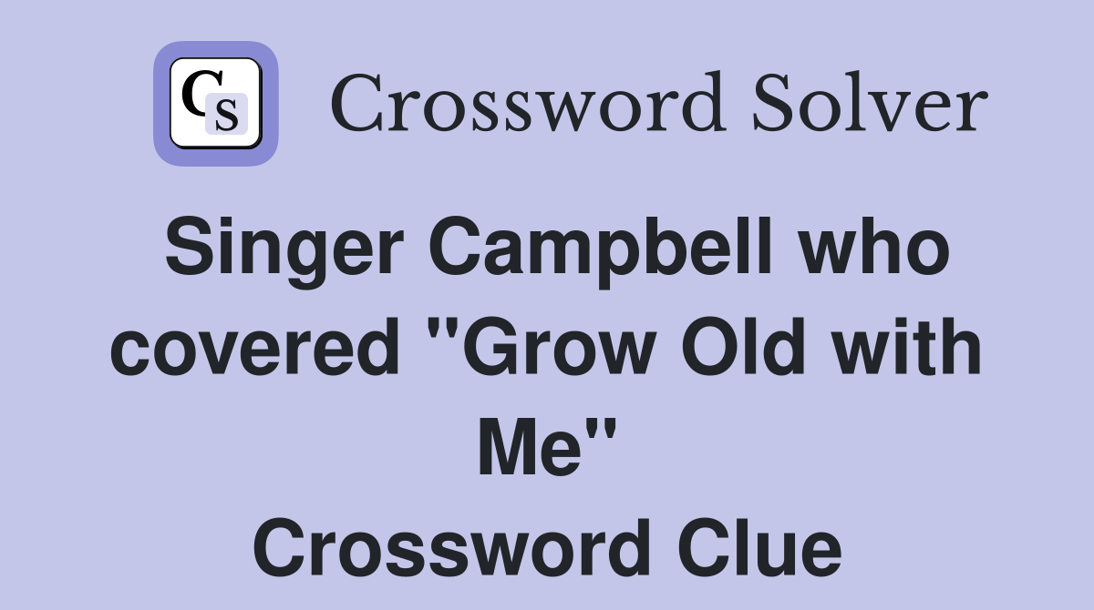 Singer Campbell who covered "Grow Old with Me" Crossword Clue