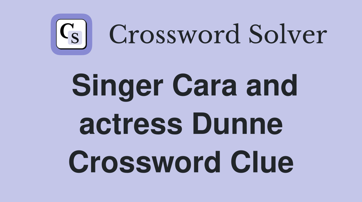 Singer Cara and actress Dunne Crossword Clue