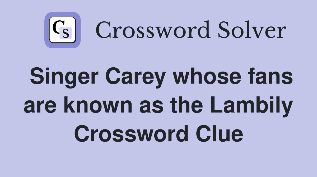 Singer Carey whose fans are known as the Lambily Crossword Clue