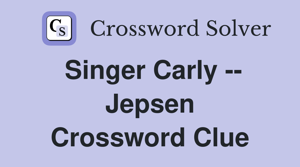 Singer Carly -- Jepsen Crossword Clue