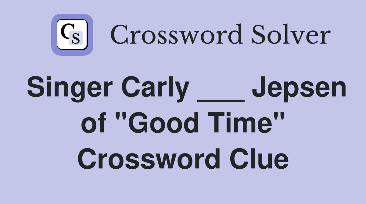 Singer Carly ___ Jepsen of "Good Time" Crossword Clue