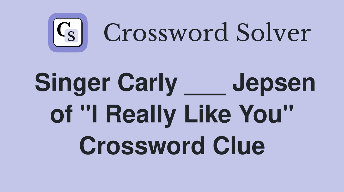 Singer Carly ___ Jepsen of "I Really Like You" Crossword Clue