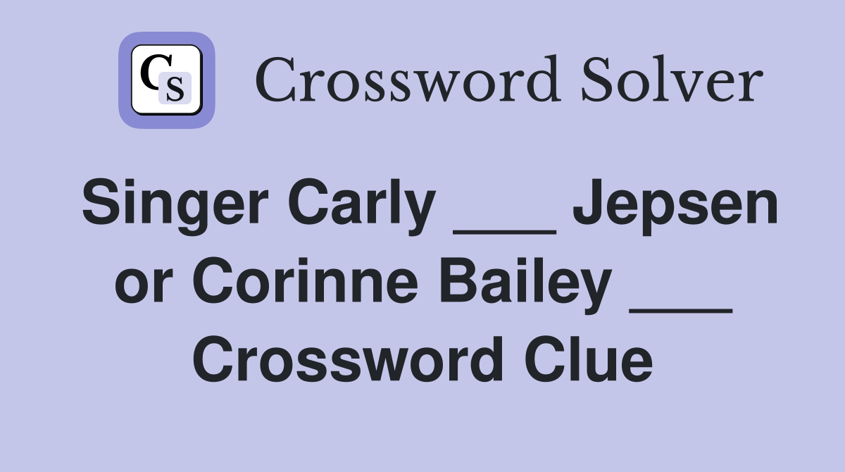 Singer Carly ___ Jepsen or Corinne Bailey ___ Crossword Clue