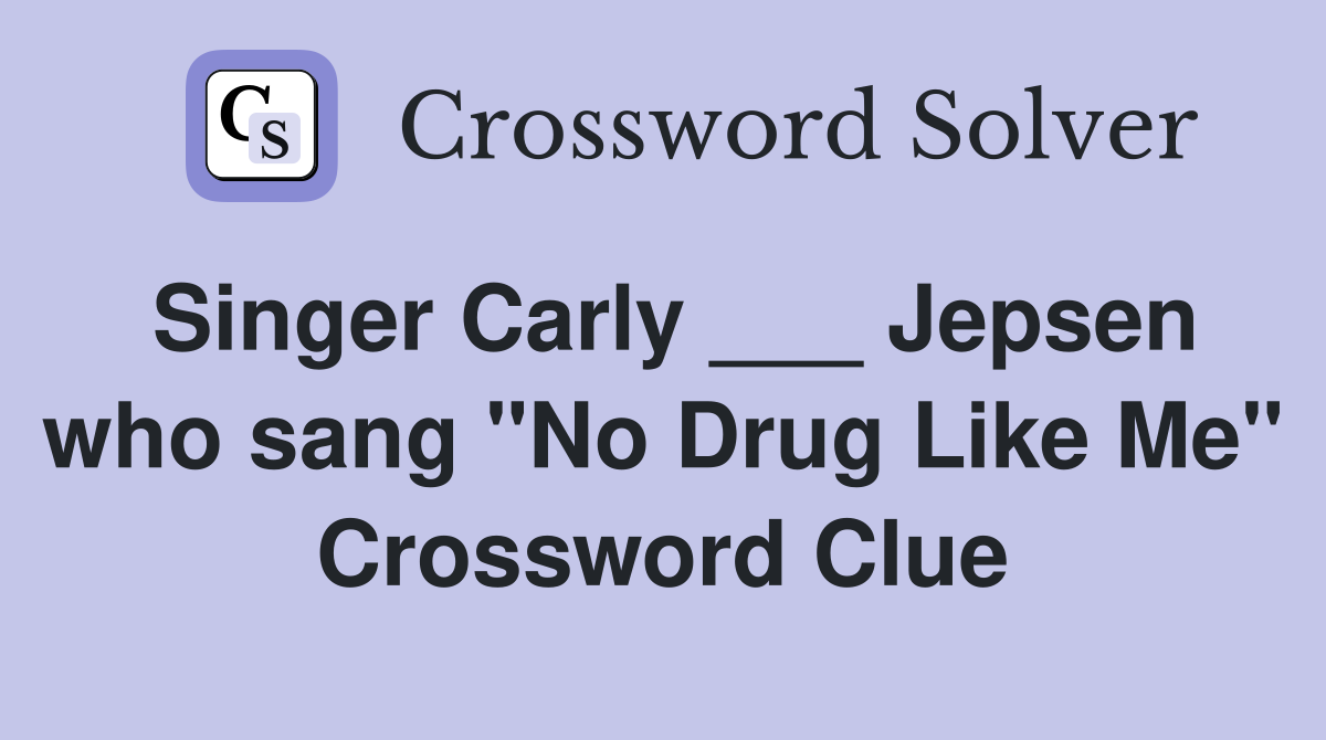 Singer Carly ___ Jepsen who sang "No Drug Like Me" Crossword Clue