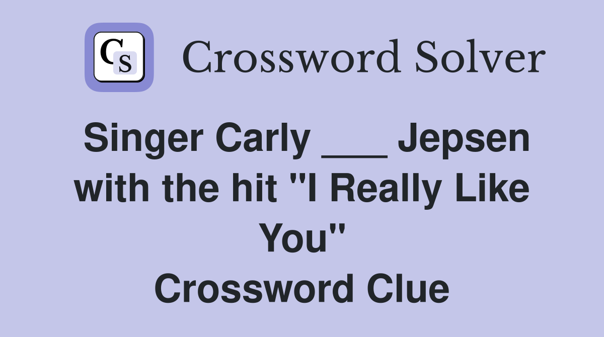 Singer Carly ___ Jepsen with the hit "I Really Like You" Crossword Clue