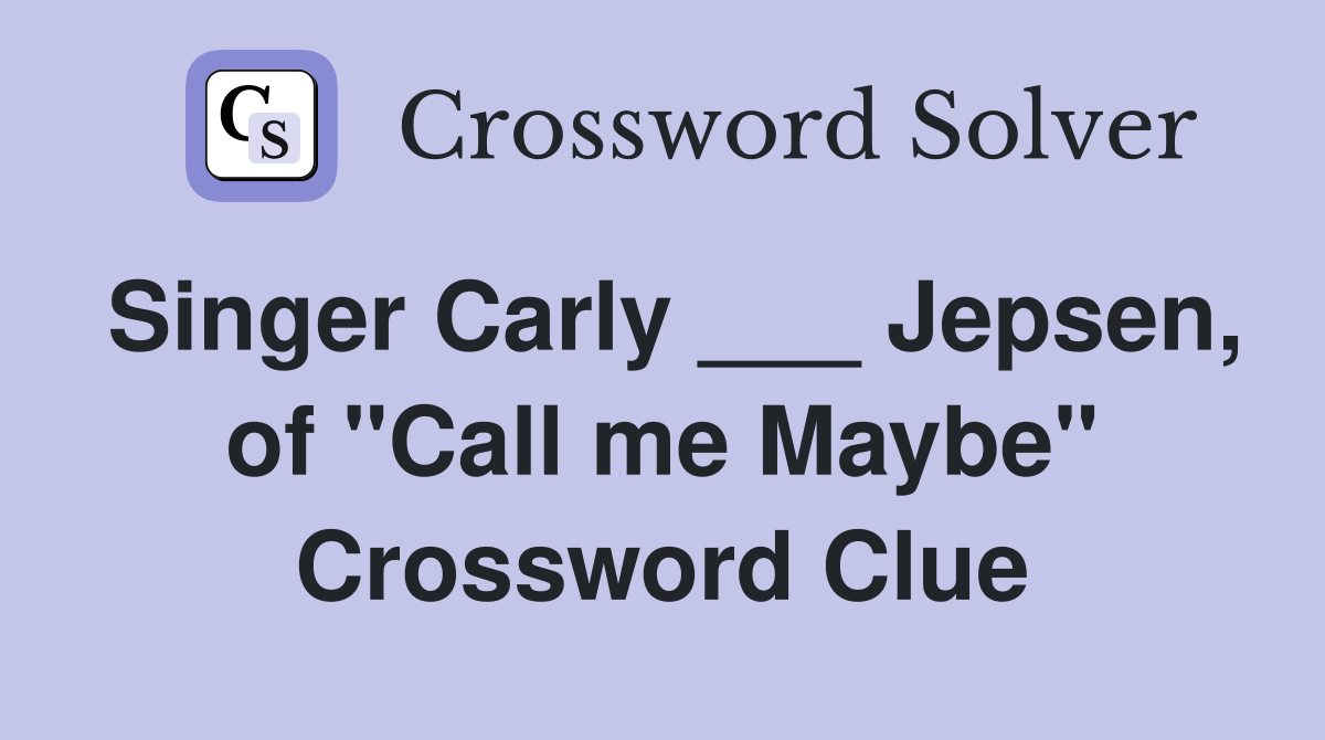 Singer Carly ___ Jepsen, of "Call me Maybe" Crossword Clue