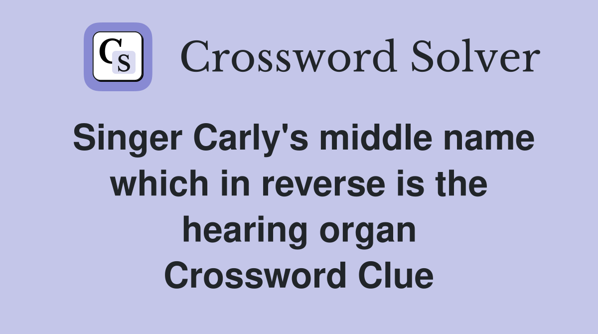Singer Carly's middle name which in reverse is the hearing organ Crossword Clue