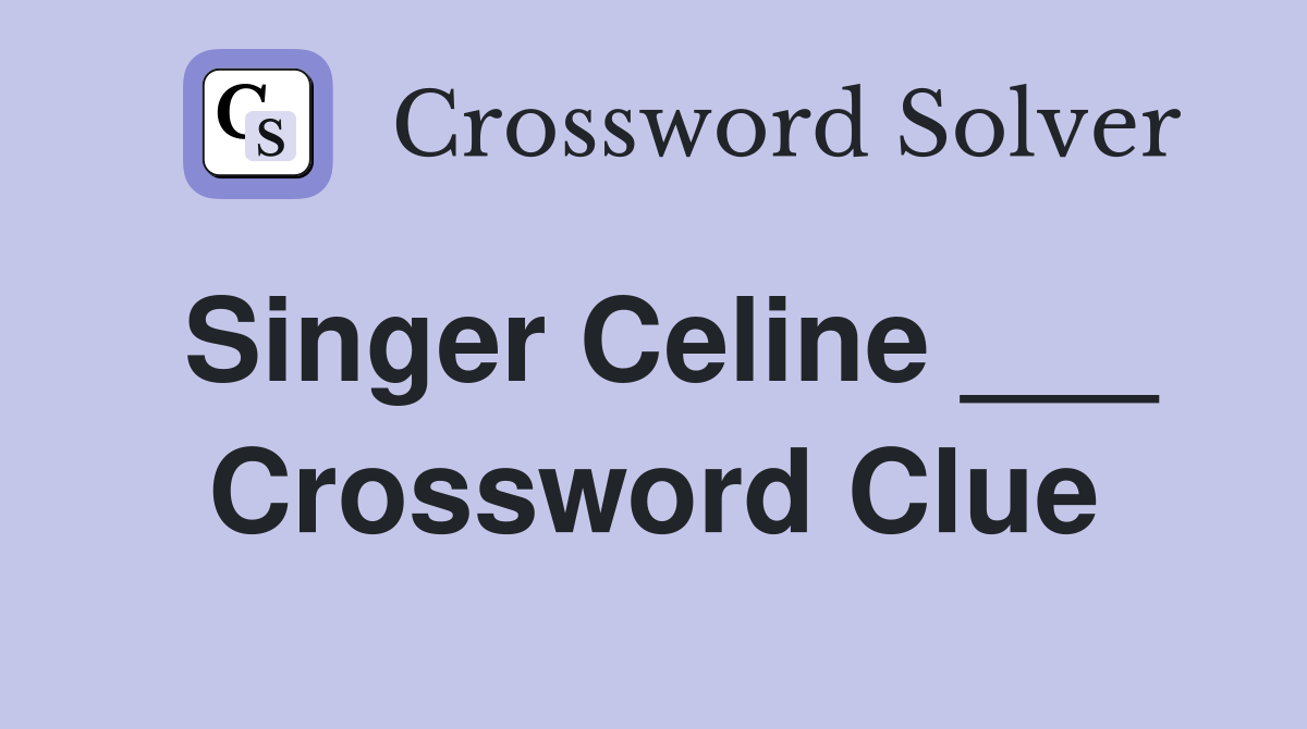 Singer Celine ___ Crossword Clue