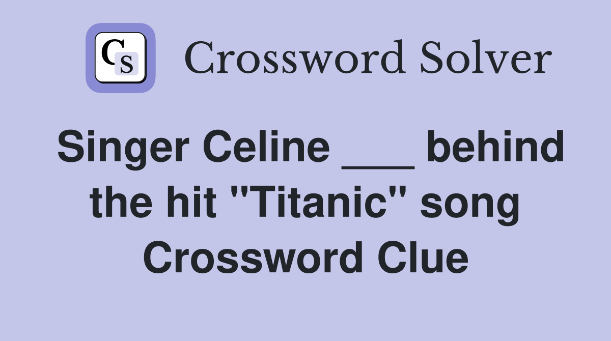 Singer Celine ___ behind the hit "Titanic" song Crossword Clue