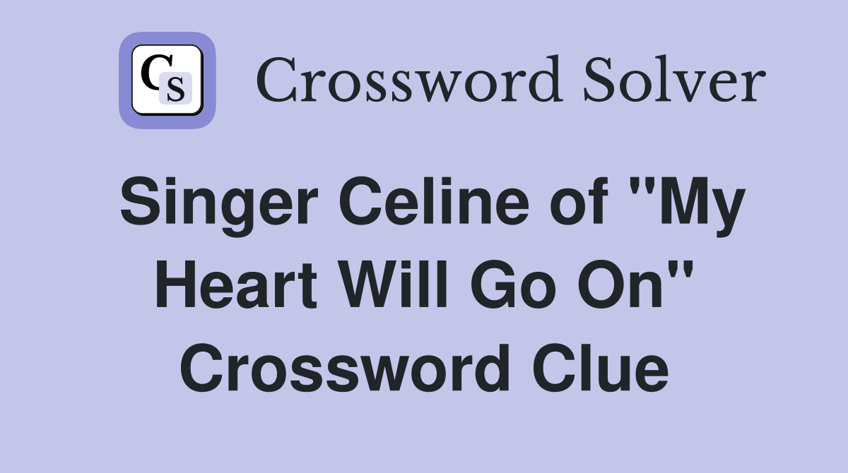 Singer Celine of "My Heart Will Go On" Crossword Clue