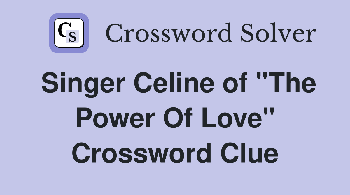 Singer Celine of "The Power Of Love" Crossword Clue