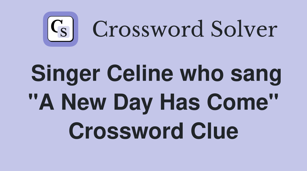 Singer Celine who sang "A New Day Has Come" Crossword Clue
