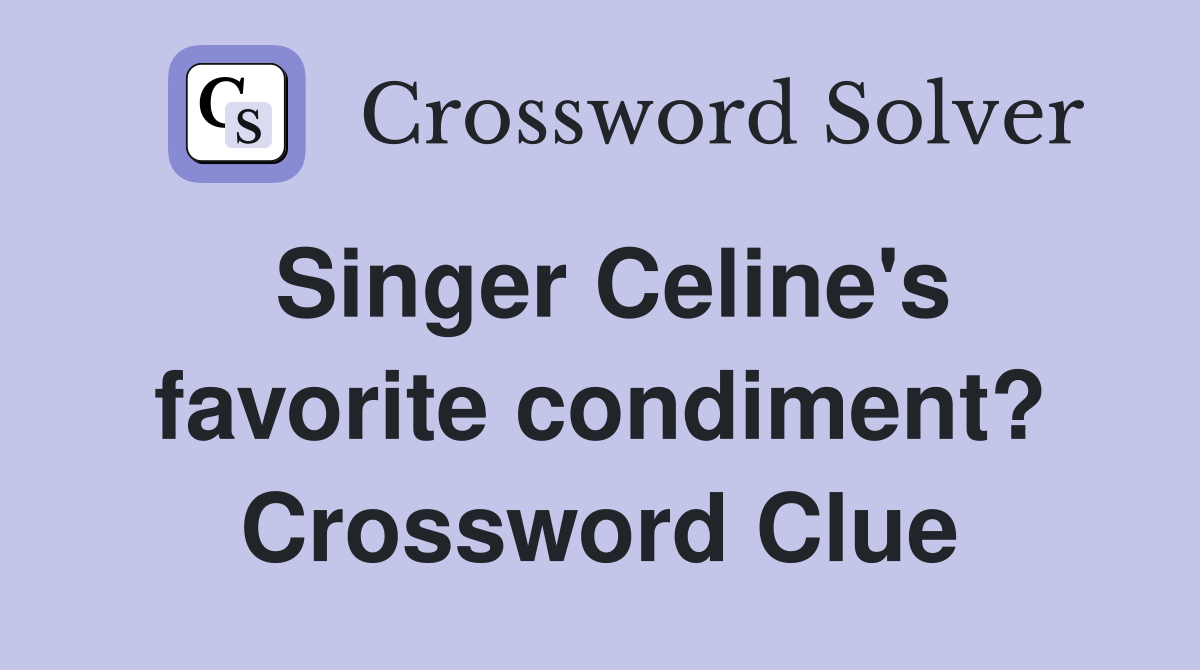 Singer Celine's favorite condiment? Crossword Clue