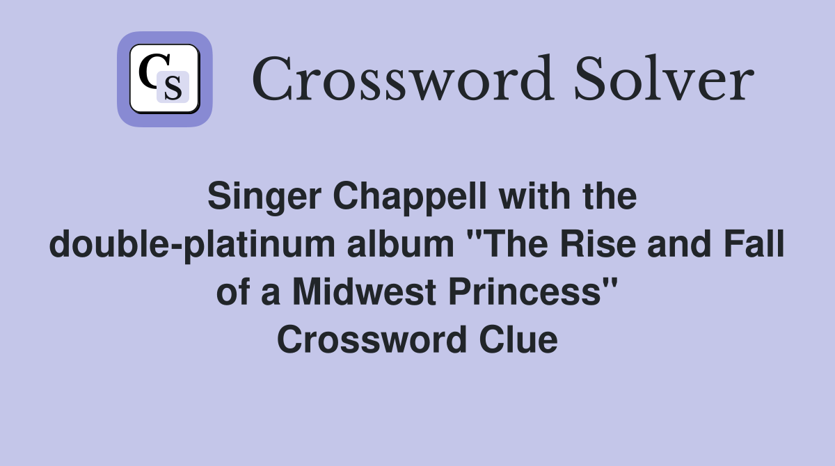Singer Chappell with the double-platinum album "The Rise and Fall of a Midwest Princess" Crossword Clue