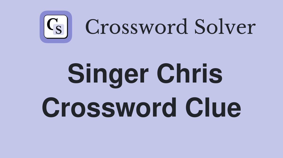Singer Chris Crossword Clue Answers Crossword Solver