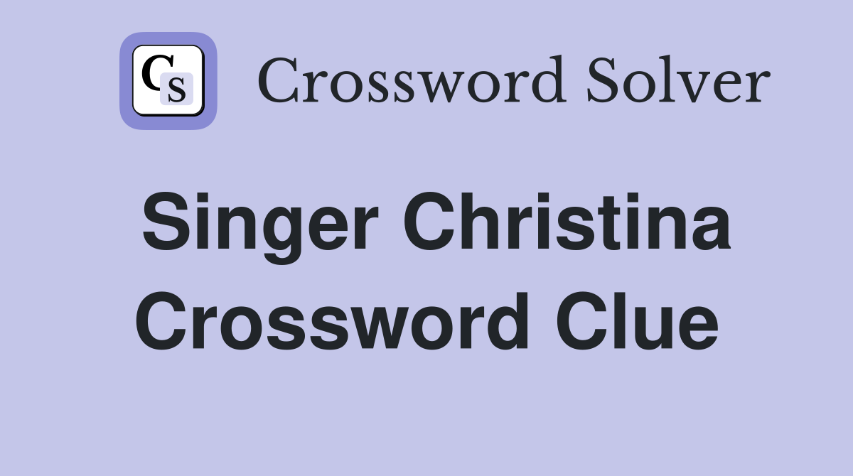 Singer Christina Crossword Clue