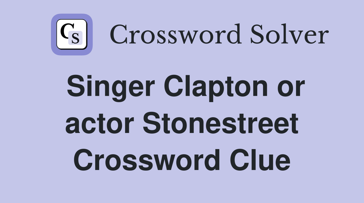 Singer Clapton or actor Stonestreet Crossword Clue