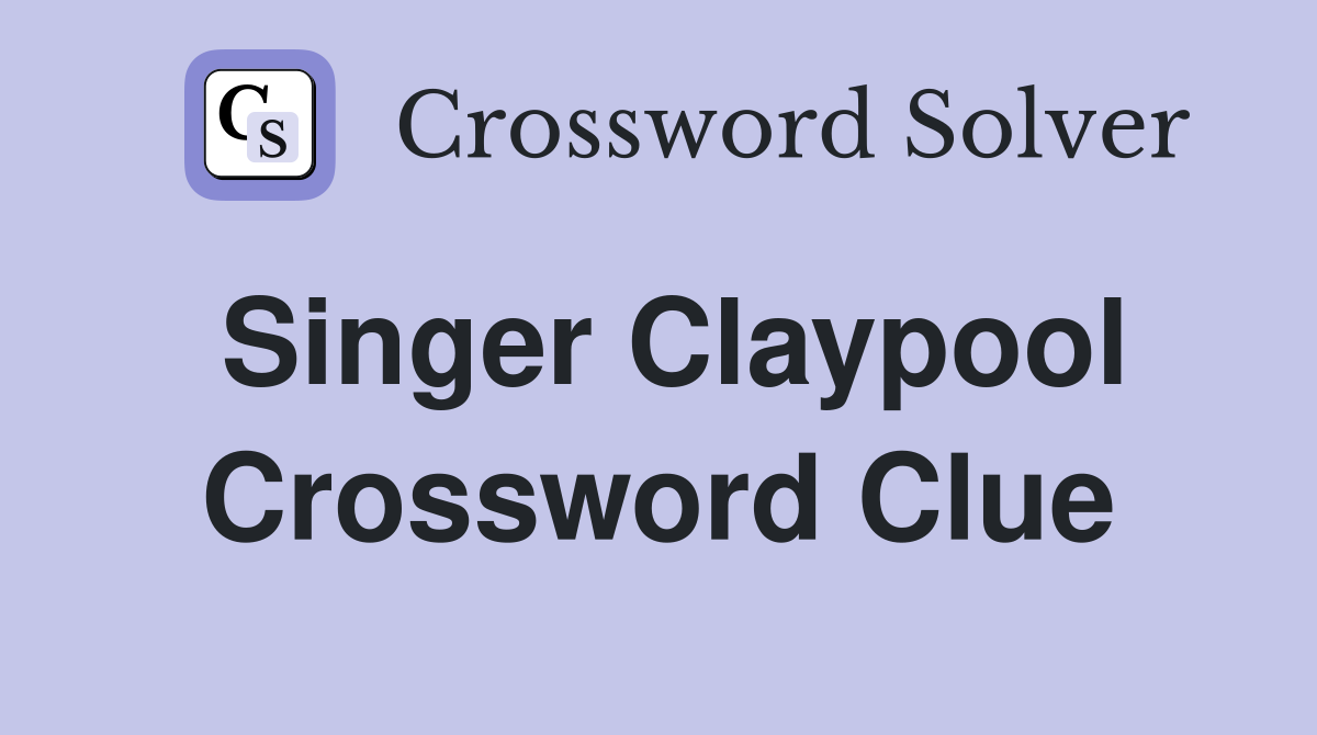 Singer Claypool Crossword Clue