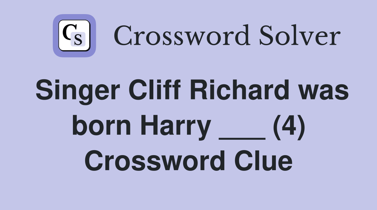 Singer Cliff Richard was born Harry ___ (4) Crossword Clue