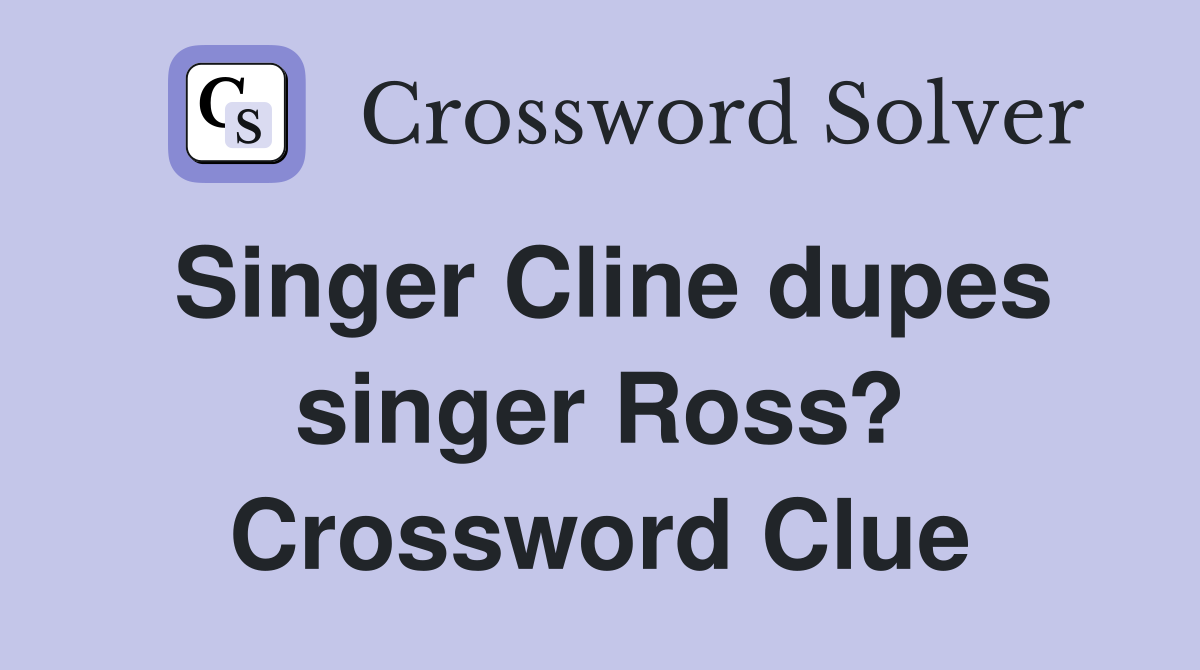 Singer Cline dupes singer Ross? Crossword Clue