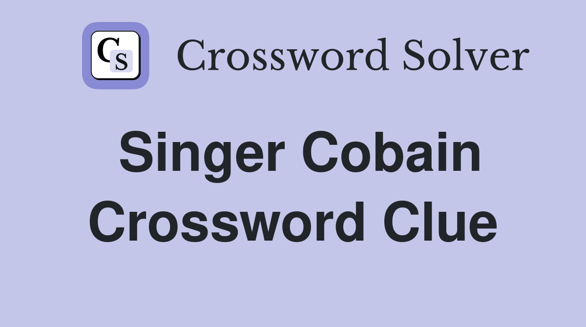 Singer Cobain Crossword Clue