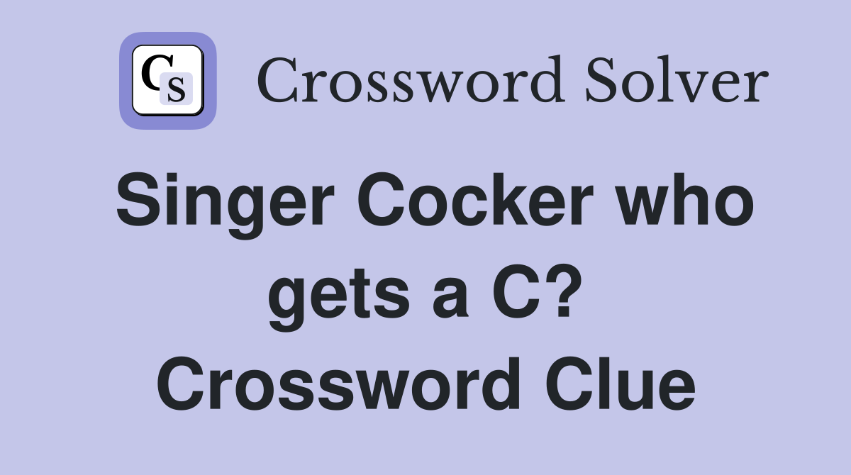 Singer Cocker who gets a C? Crossword Clue
