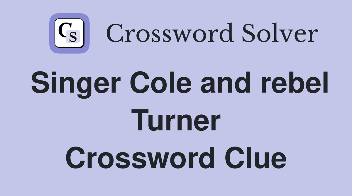 Singer Cole and rebel Turner Crossword Clue