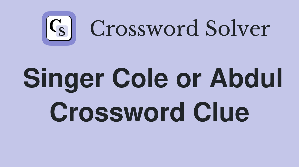 Singer Cole or Abdul Crossword Clue