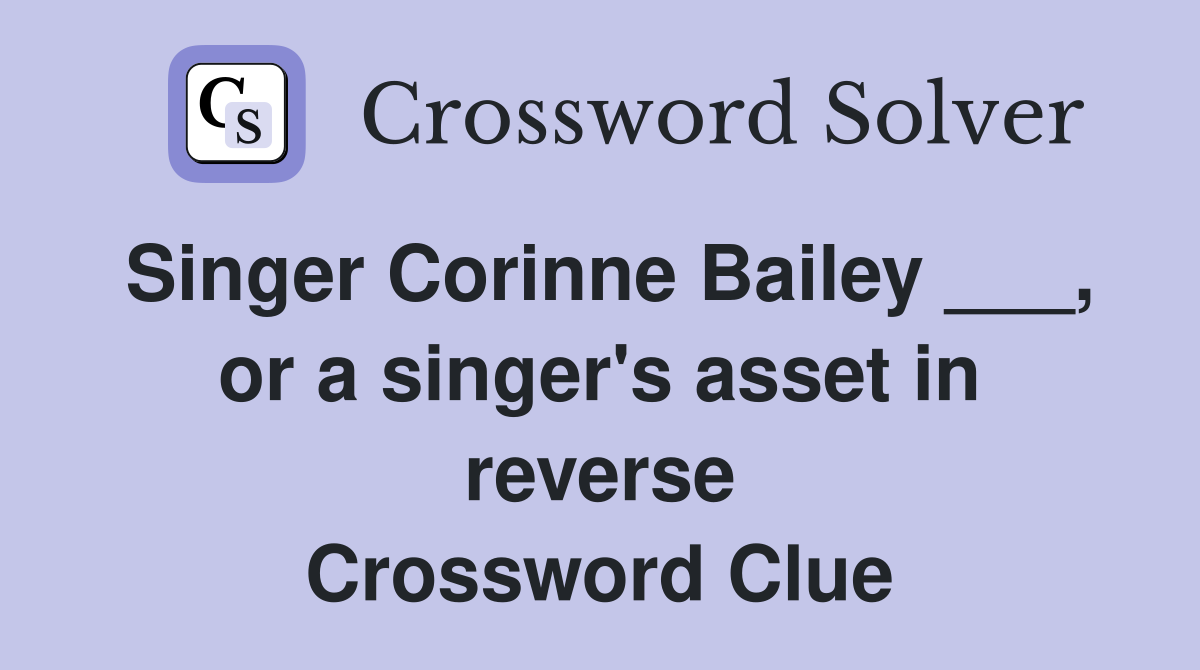 Singer Corinne Bailey ___, or a singer's asset in reverse Crossword Clue