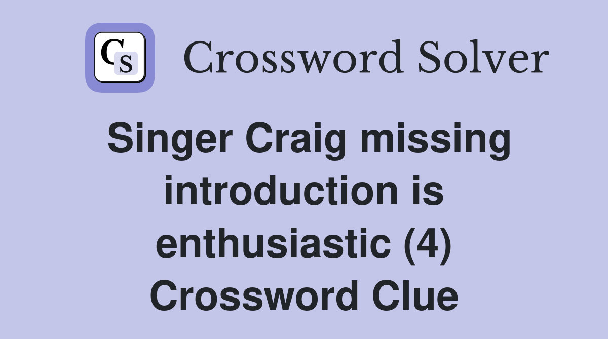 Singer Craig missing introduction is enthusiastic (4) Crossword Clue